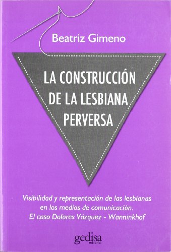 La Construccion de la Lesbiana Perversa: Visibilidad y representación de las lesbianas en los medios de comunicación. El caso Dolores Vázquez - Wanninkhof (Testimonios, Band 30631)