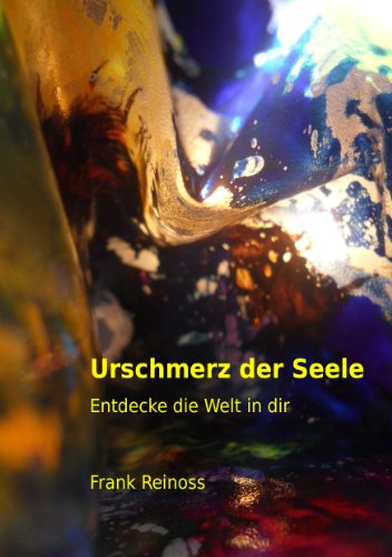 Urschmerz der Seele: Entdecke die Welt in dir