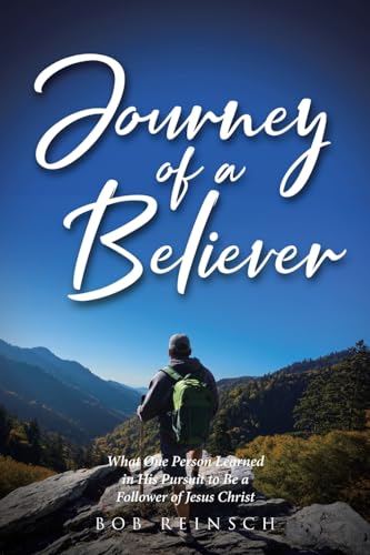 Journey of a Believer: What One Person Learned in His Pursuit to Be a Follower of Jesus Christ