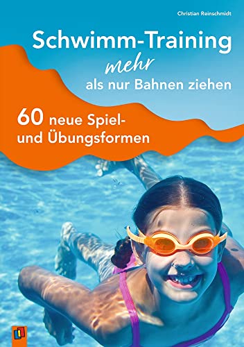 Schwimm-Training - mehr als nur Bahnen ziehen: 60 neue Spiel- und Übungsformen