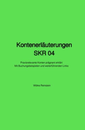 Kontenerläuterungen SKR 04: Praxisrelevante Konten prägnant erklärt - Mit Buchungsbeispielen und weiterführenden Links