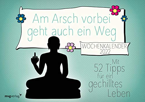 Am Arsch vorbei geht auch ein Weg: Wochenkalender 2022: Mit 52 Tipps für ein gechilltes Leben von mvg Verlag