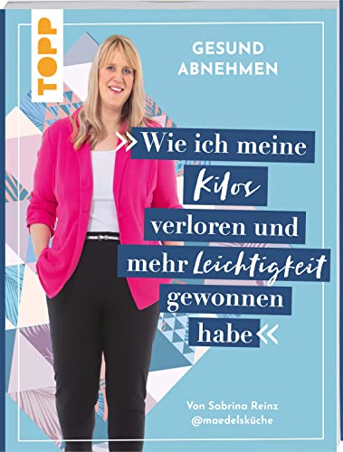 Gesund abnehmen. Wie ich meine Kilos verloren und mehr Leichtigkeit gewonnen habe: Von Sabrina Reinz @maedelskueche von Frech