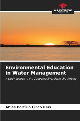 Environmental Education in Water Management: A study applied to the Cuquema River Basin, Bié-Angola von Our Knowledge Publishing
