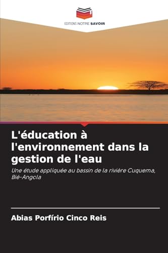 L'éducation à l'environnement dans la gestion de l'eau: Une étude appliquée au bassin de la rivière Cuquema, Bié-Angola von Editions Notre Savoir