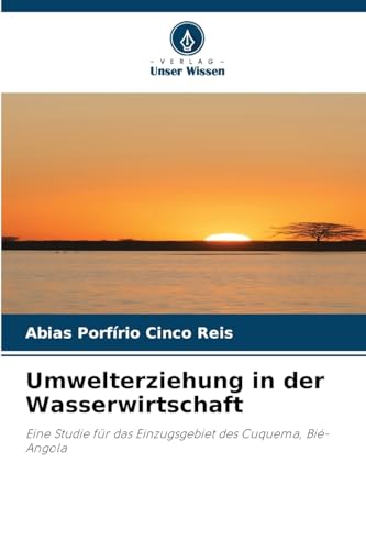 Umwelterziehung in der Wasserwirtschaft: Eine Studie für das Einzugsgebiet des Cuquema, Bié-Angola von Verlag Unser Wissen