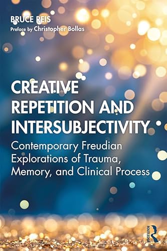 Creative Repetition and Intersubjectivity: Contemporary Freudian Explorations of Trauma, Memory, and Clinical Process von Routledge