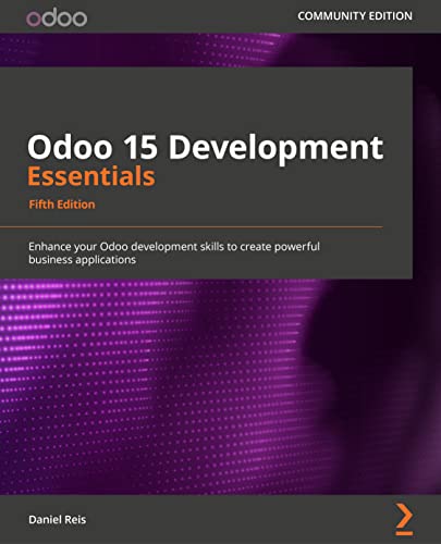 Odoo 15 Development Essentials - Fifth Edition: Enhance your Odoo development skills to create powerful business applications