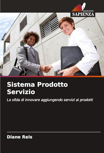 Sistema Prodotto Servizio: La sfida di innovare aggiungendo servizi ai prodotti von Edizioni Sapienza