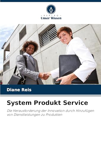 System Produkt Service: Die Herausforderung der Innovation durch Hinzufügen von Dienstleistungen zu Produkten von Verlag Unser Wissen