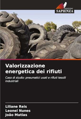 Valorizzazione energetica dei rifiuti: Caso di studio: pneumatici usati e rifiuti tessili industriali von Edizioni Sapienza