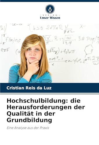Hochschulbildung: die Herausforderungen der Qualität in der Grundbildung: Eine Analyse aus der Praxis von Verlag Unser Wissen
