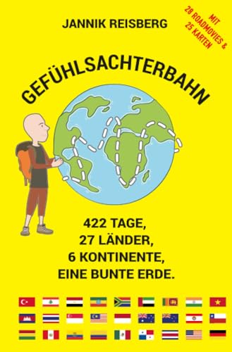 Gefühlsachterbahn: 422 Tage, 27 Länder, 6 Kontinente, eine bunte Erde.. Mit 28 Roadmovies & 25 Karten
