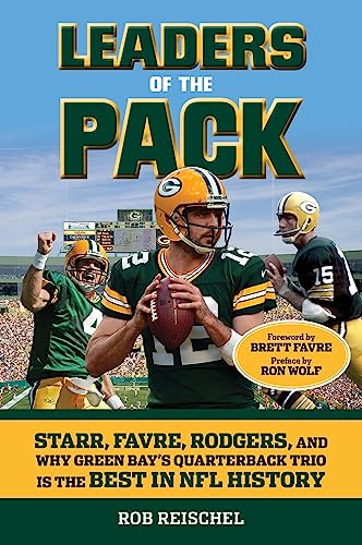 Leaders of the Pack: Starr, Favre, Rodgers and Why Green Bay's Quarterback Trio Is the Best in NFL History