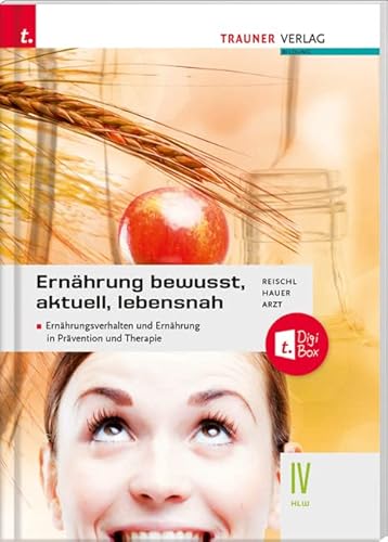 Ernährung - bewusst, aktuell, lebensnah IV Ernährungsverhalten und Ernährung in Prävention und Therapie von Trauner Verlag