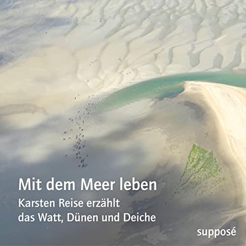 Mit dem Meer leben: Karsten Reise erzählt das Watt, Dünen und Deiche