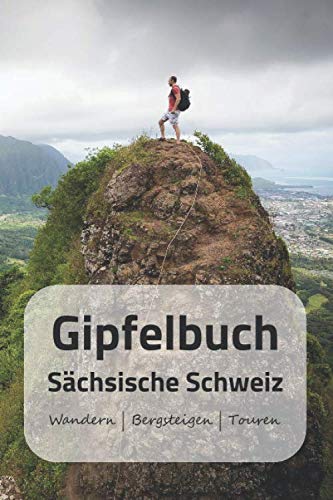Gipfelbuch Sächsische Schweiz Wandern | Bergsteigen | Touren: A5 Gipfelbuch | Gipfel Logbuch | 106 vorgedruckte Vorlagen für Gipfelrouten | Logbuch ... professioneller Kletterer oder Bergsteiger