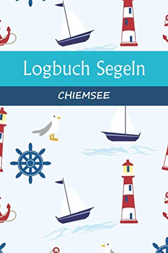 Logbuch Segeln CHIEMSEE: A5 Segel Logbuch | Segeltagebuch | 50 vorgedruckte Vorlagen für Segelrouten | Logbuch für Segelmannschaft oder Seemänner| ... Seefahrer mit diesem ultimativen Segelbuch. von Independently published