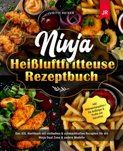 Ninja Heißluftfritteuse Rezeptbuch: Das XXL Kochbuch mit einfachen & schmackhaften Rezepten für die Ninja Dual Zone & andere Modelle l inkl. Nährwertangaben l für Anfänger & Profis mit Garzeiten von Independently published