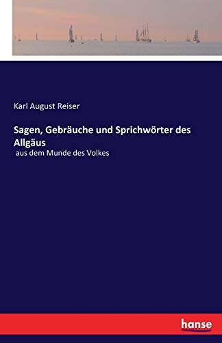 Sagen, Gebräuche und Sprichwörter des Allgäus: aus dem Munde des Volkes von Hansebooks