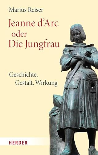 Jeanne d'Arc oder Die Jungfrau: Geschichte - Gestalt - Wirkung von VERLAG HERDER GMBH
