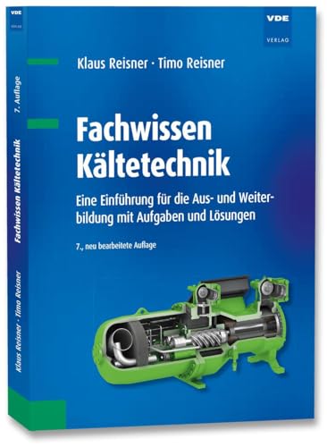 Fachwissen Kältetechnik: Eine Einführung für die Aus- und Weiterbildung mit Aufgaben und Lösungen Fachwissen Kältetechnik: Eine Einführung für die Aus- und Weiterbildung mit Aufgaben und Lösungen