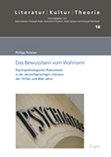 Das Bewusstsein vom Wahnsinn: Psychopathologische Phänomene in der deutschsprachigen Literatur der 1970er und 80er Jahre (Literatur – Kultur – Theorie) von Ergon Verlag