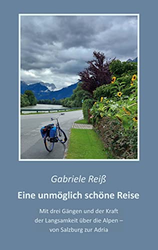 Eine unmöglich schöne Reise: Mit drei Gängen und der Kraft der Langsamkeit über die Alpen - von Salzburg zur Adria