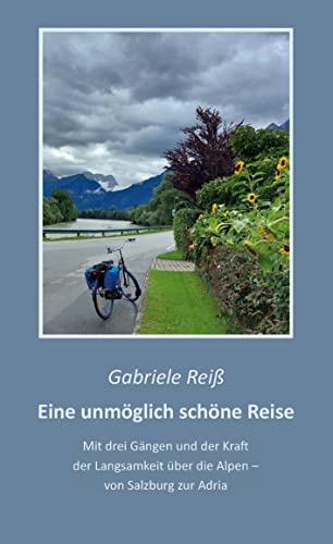 Eine unmöglich schöne Reise: Mit drei Gängen und der Kraft der Langsamkeit über die Alpen - von Salzburg zur Adria