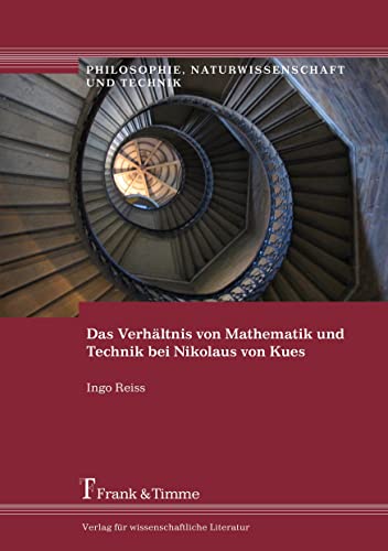Das Verhältnis von Mathematik und Technik bei Nikolaus von Kues (Philosophie, Naturwissenschaft und Technik) von Frank & Timme