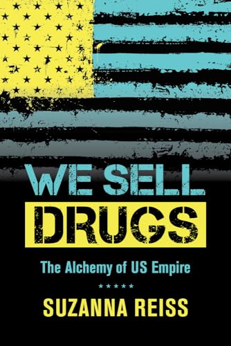 We Sell Drugs: The Alchemy of US Empire (American Crossroads, Band 39) von University of California Press