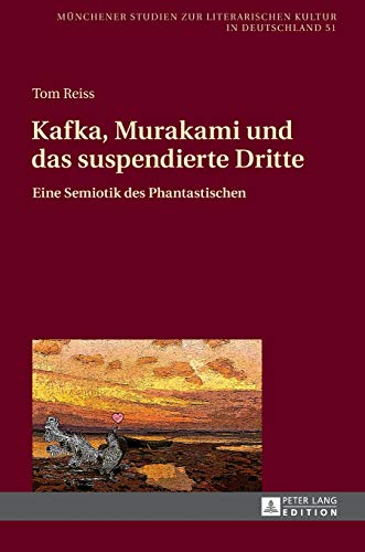 Kafka, Murakami und das suspendierte Dritte: Eine Semiotik des Phantastischen (Münchener Studien zur literarischen Kultur in Deutschland, Band 51)