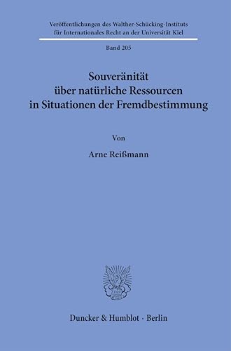 Souveränität über natürliche Ressourcen in Situationen der Fremdbestimmung (Veröffentlichungen des Walther-Schücking-Instituts für Internationales Recht an der Universität Kiel) Souveränität über natürliche Ressourcen in Situationen der Fremdbestimmung (Veröffentlichungen des Walther-Schücking-Instituts für Internationales Recht an der Universität Kiel) von Duncker & Humblot