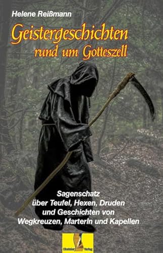 Geistergeschichten rund um Gotteszell: Sagenschatz über Teufel, Hexen und Druden. Geschichten über Wegkreuze, Marterl und Kapellen.