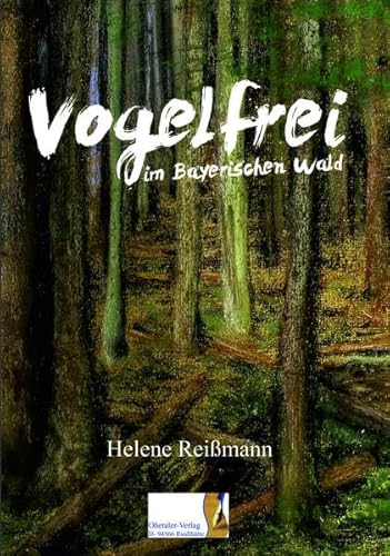 Vogelfrei im Bayerischen Wald: Die Geschichte vom Man-Franz, eine wahre Begebenheit