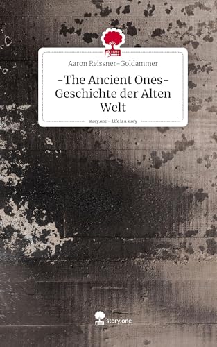 -The Ancient Ones- Geschichte der Alten Welt. Life is a Story - story.one von story.one publishing