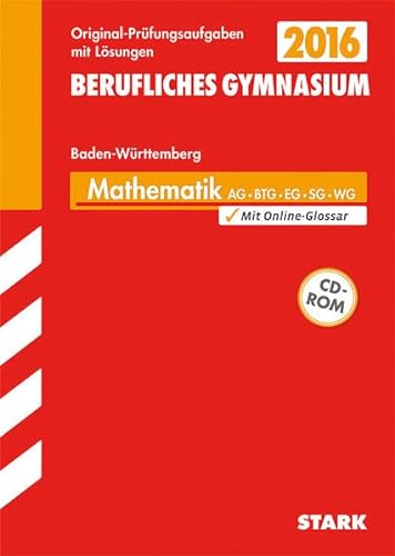 STARK Abiturprüfung Berufliches Gymnasium Baden-Württemberg - Mathematik AG BTG EG SG WG: Jetzt mit Online-Glossar. Mit den Original-Prüfungsaufgaben 2012-2015