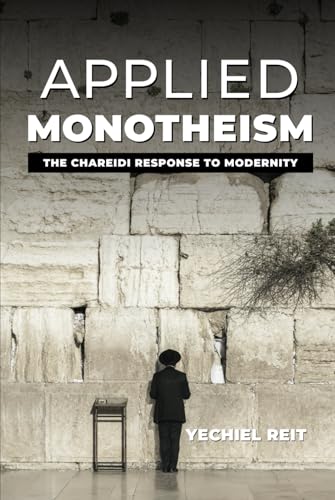Applied Monotheism: The Chareidi Response to Modernity von Israel