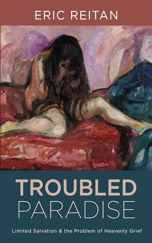 Troubled Paradise: Limited Salvation and the Problem of Heavenly Grief von Cascade Books