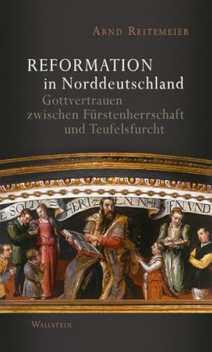 Reformation in Norddeutschland: Gottvertrauen zwischen Fürstenherrschaft und Teufelsfurcht