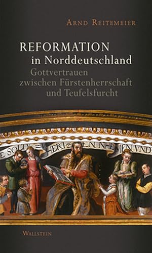 Reformation in Norddeutschland: Gottvertrauen zwischen Fürstenherrschaft und Teufelsfurcht Reformation in Norddeutschland: Gottvertrauen zwischen Fürstenherrschaft und Teufelsfurcht