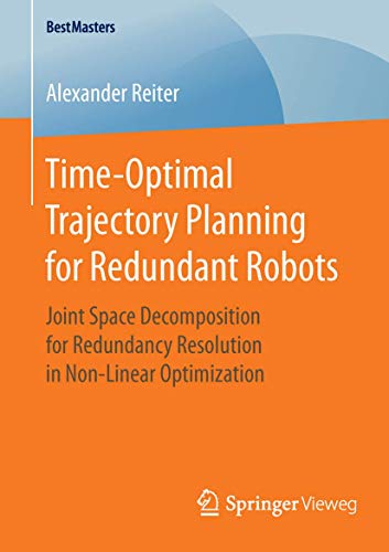 Time-Optimal Trajectory Planning for Redundant Robots: Joint Space Decomposition for Redundancy Resolution in Non-Linear Optimization (BestMasters) von Springer