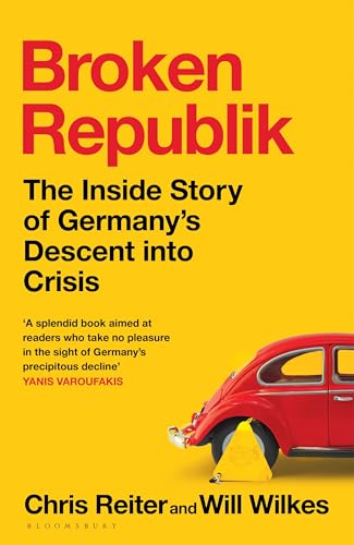 Broken Republik: The Inside Story of Germany’s Descent into Crisis von Bloomsbury Publishing