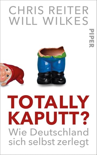 Totally kaputt?: Wie Deutschland sich selbst zerlegt | Regierungskrise, Bahn-Chaos und lahmende Wirtschaft. Ein Land im Ausnahmezustand von Piper