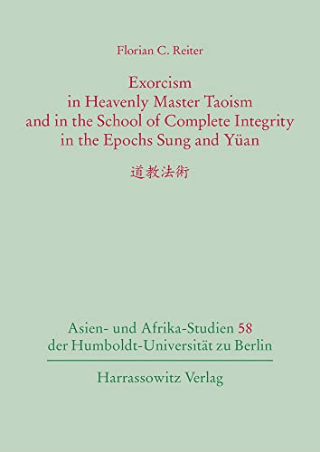 Exorcism in Heavenly Master Taoism and in the School of Complete Integrity in the Epochs Sung and Yüan. 道教法術 (Asien- und Afrikastudien der Humboldt-Universität zu Berlin)