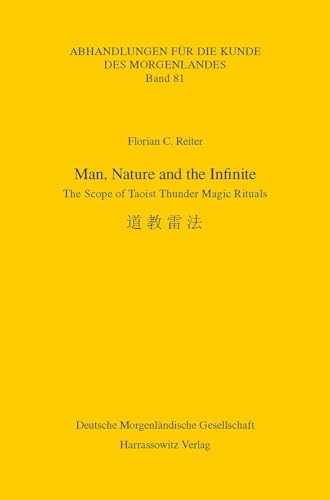 Man, Nature and the Infinite: The Scope of Taoist Thunder Magic Rituals (Abhandlungen für die Kunde des Morgenlandes, Band 81)