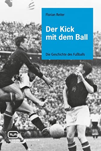 Der Kick mit dem Ball: Die Geschichte des Fußballs