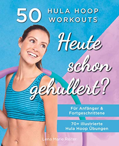 Heute Schon Gehullert? 50 Hula Hoop Workouts für Anfänger & Fortgeschrittene: Training für Bauch, Beine, Po und andere Problemzonen. Glücklich Abnehmen und fit werden mit dem Reifen! von pisionary Verlag