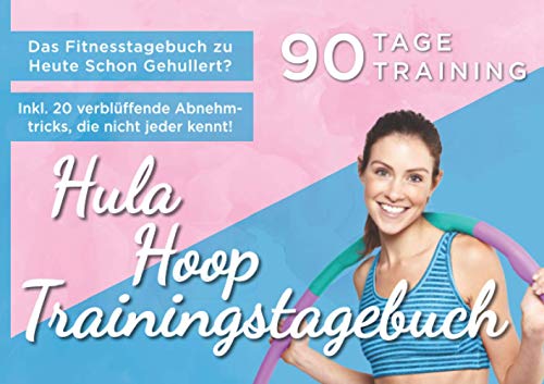Hula Hoop Trainingstagebuch: Das umfangreiche Fitnesstagebuch zu Heute Schon Gehullert? Halte deine Erfolge und Fortschritte fest! von pisionary Verlag