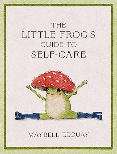 The Little Frog's Guide to Self-Care: Affirmations, Self-Love and Life Lessons According to the Internet's Most Fashionable Frog